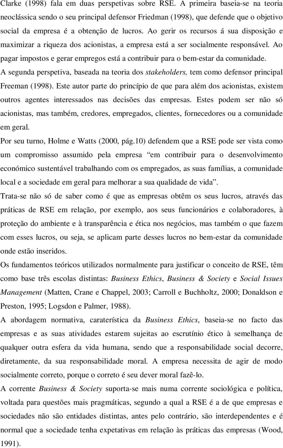 Ao gerir os recursos á sua disposição e maximizar a riqueza dos acionistas, a empresa está a ser socialmente responsável.