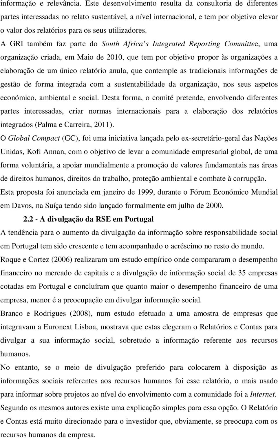 A GRI também faz parte do South Africa s Integrated Reporting Committee, uma organização criada, em Maio de 2010, que tem por objetivo propor às organizações a elaboração de um único relatório anula,