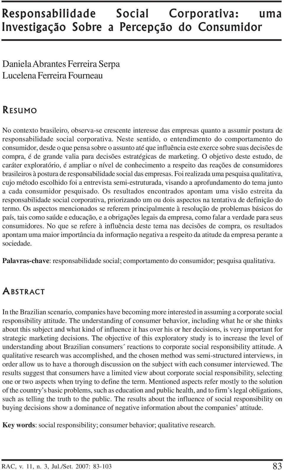 Neste sentido, o entendimento do comportamento do consumidor, desde o que pensa sobre o assunto até que influência este exerce sobre suas decisões de compra, é de grande valia para decisões