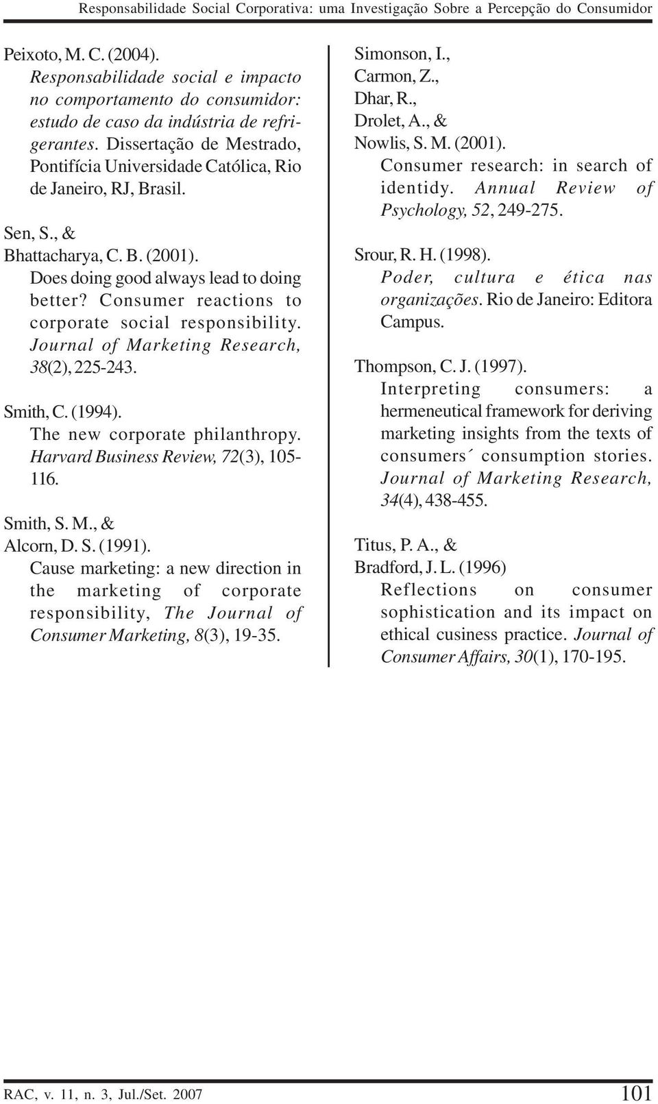 Sen, S., & Bhattacharya, C. B. (2001). Does doing good always lead to doing better? Consumer reactions to corporate social responsibility. Journal of Marketing Research, 38(2), 225-243. Smith, C.