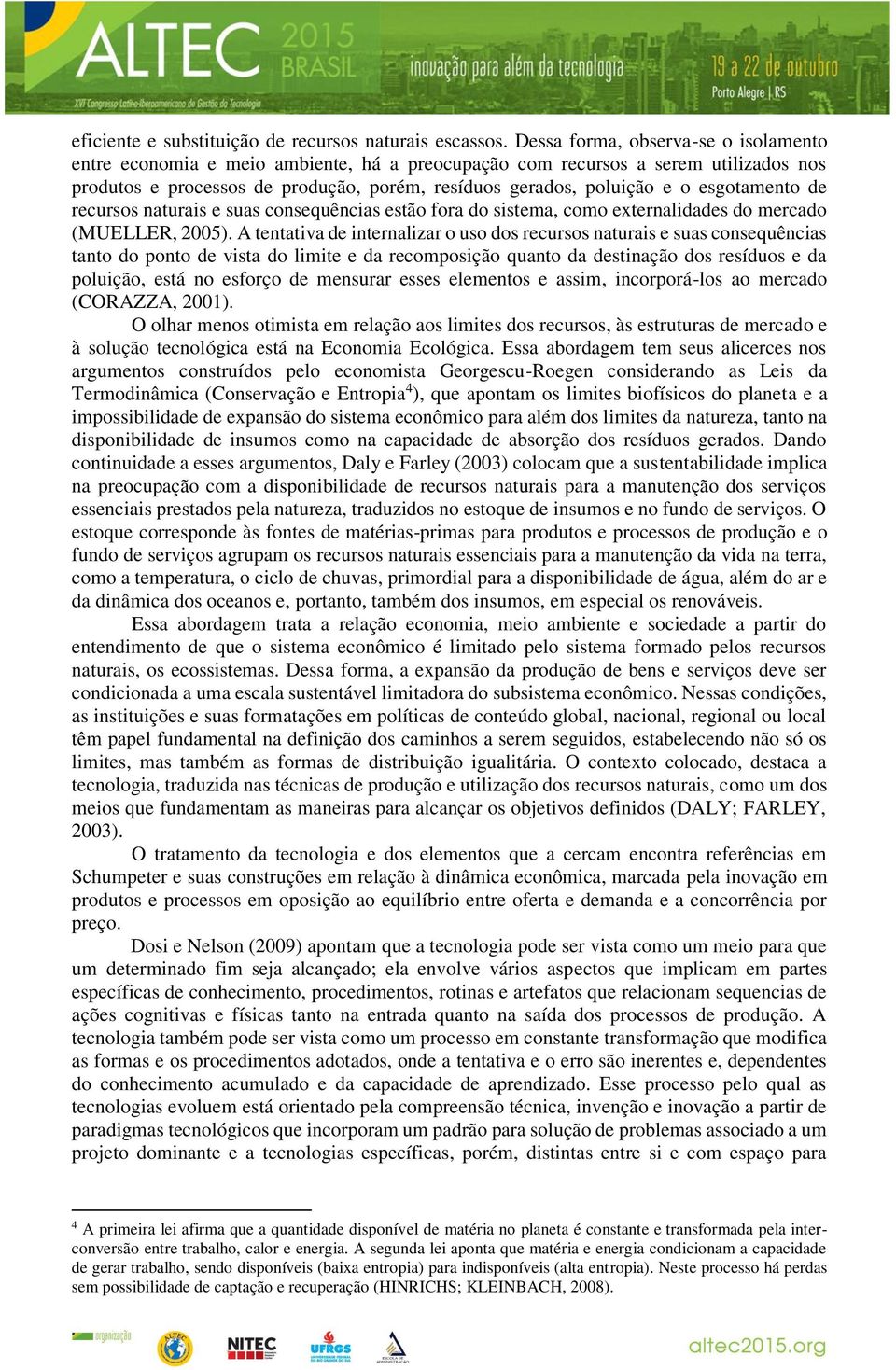 esgotamento de recursos naturais e suas consequências estão fora do sistema, como externalidades do mercado (MUELLER, 2005).