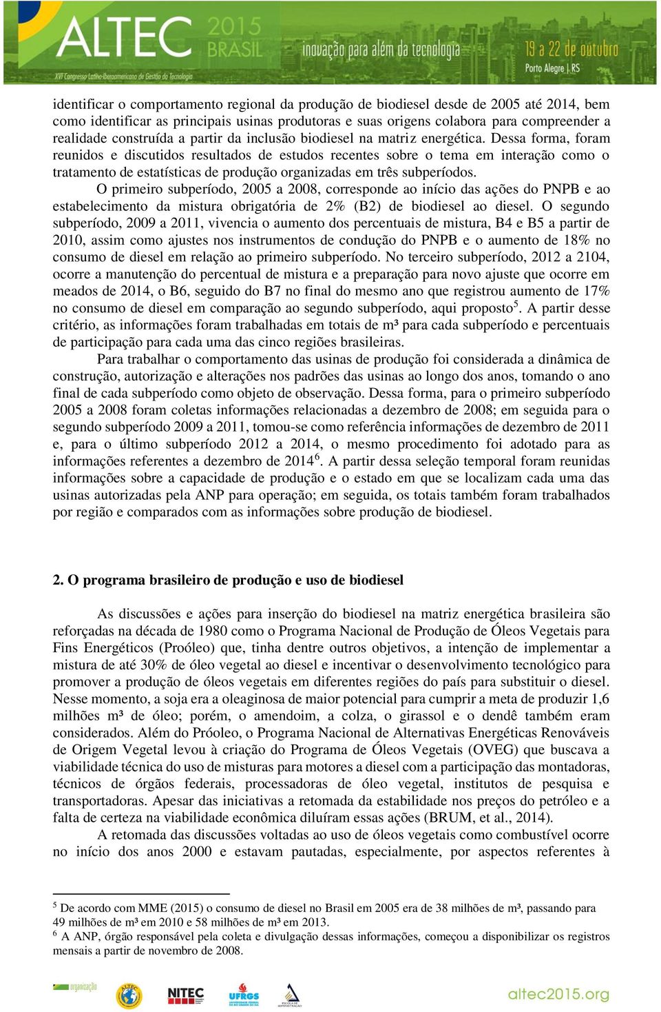 Dessa forma, foram reunidos e discutidos resultados de estudos recentes sobre o tema em interação como o tratamento de estatísticas de produção organizadas em três subperíodos.