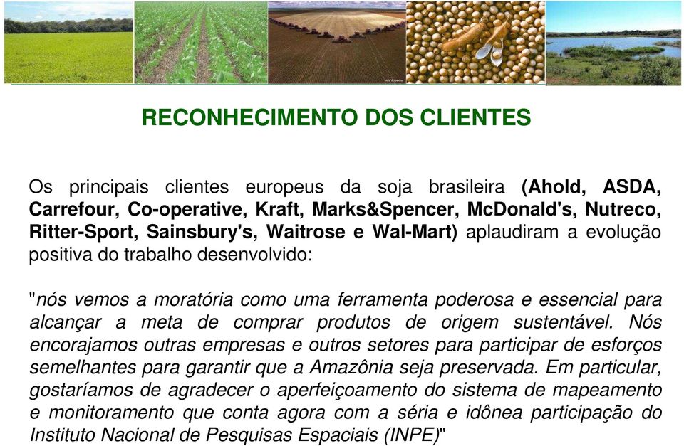 comprar produtos de origem sustentável. Nós encorajamos outras empresas e outros setores para participar de esforços semelhantes para garantir que a Amazônia seja preservada.