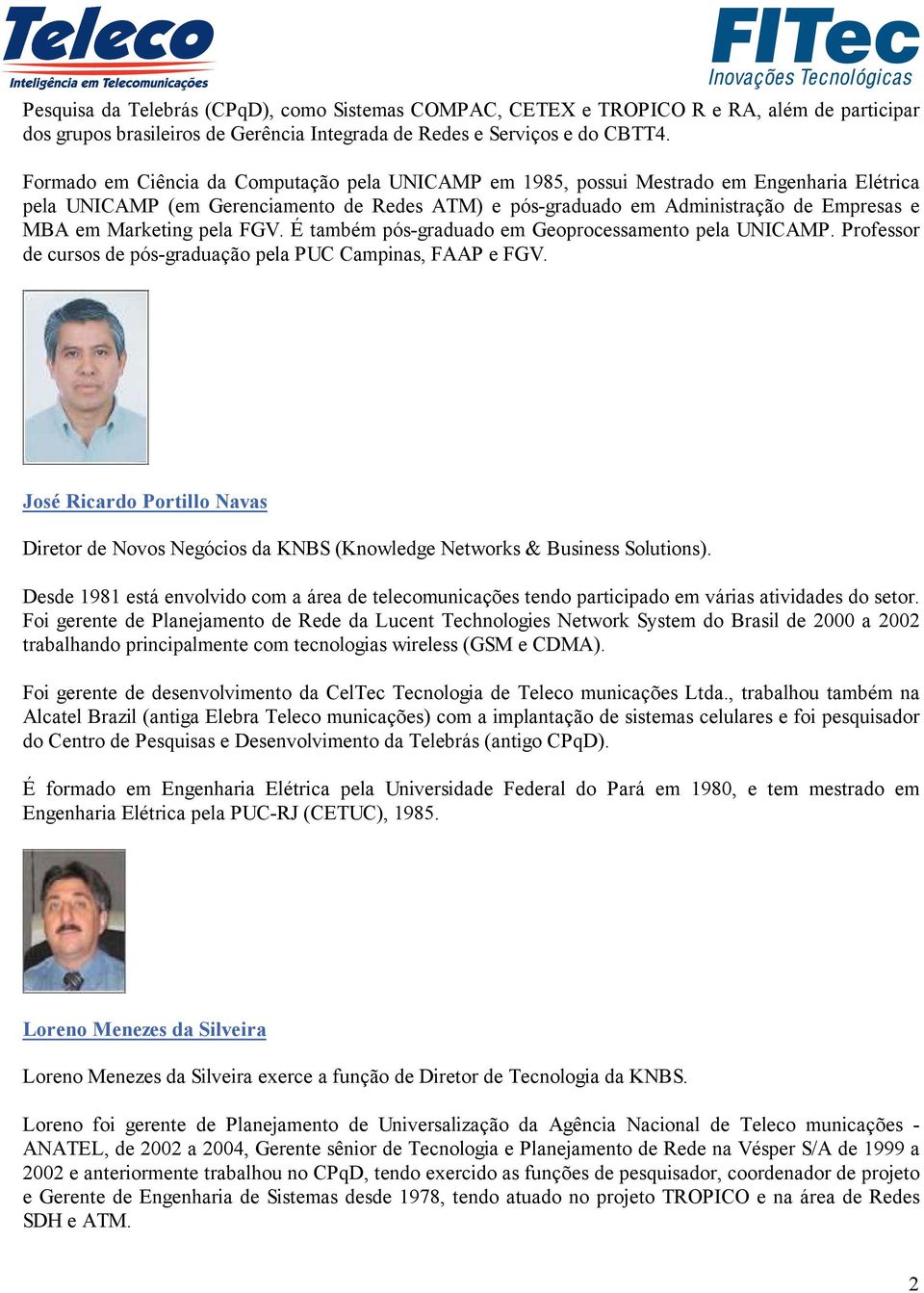 Marketing pela FGV. É também pós-graduado em Geoprocessamento pela UNICAMP. Professor de cursos de pós-graduação pela PUC Campinas, FAAP e FGV.