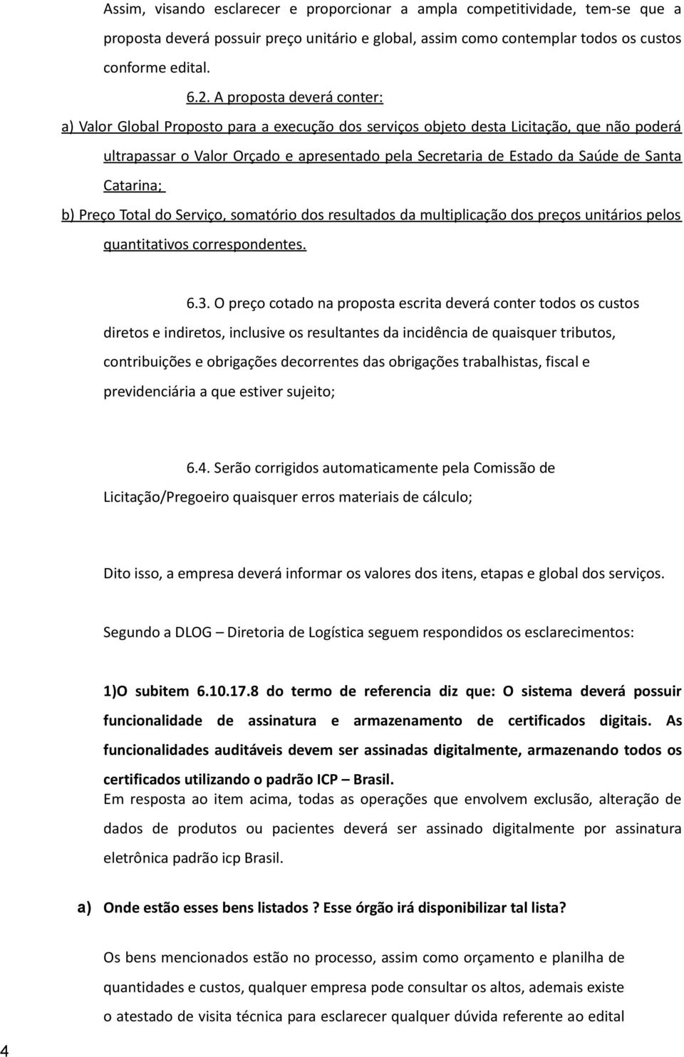 Santa Catarina; b) Preço Total do Serviço, somatório dos resultados da multiplicação dos preços unitários pelos quantitativos correspondentes. 6.3.