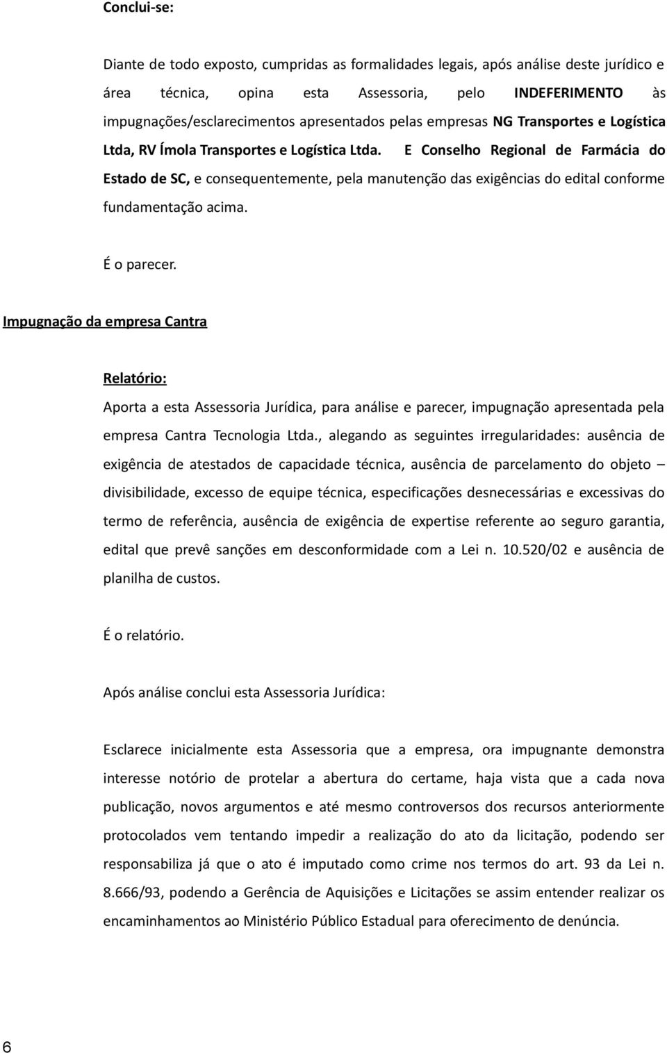 E Conselho Regional de Farmácia do Estado de SC, e consequentemente, pela manutenção das exigências do edital conforme fundamentação acima. É o parecer.