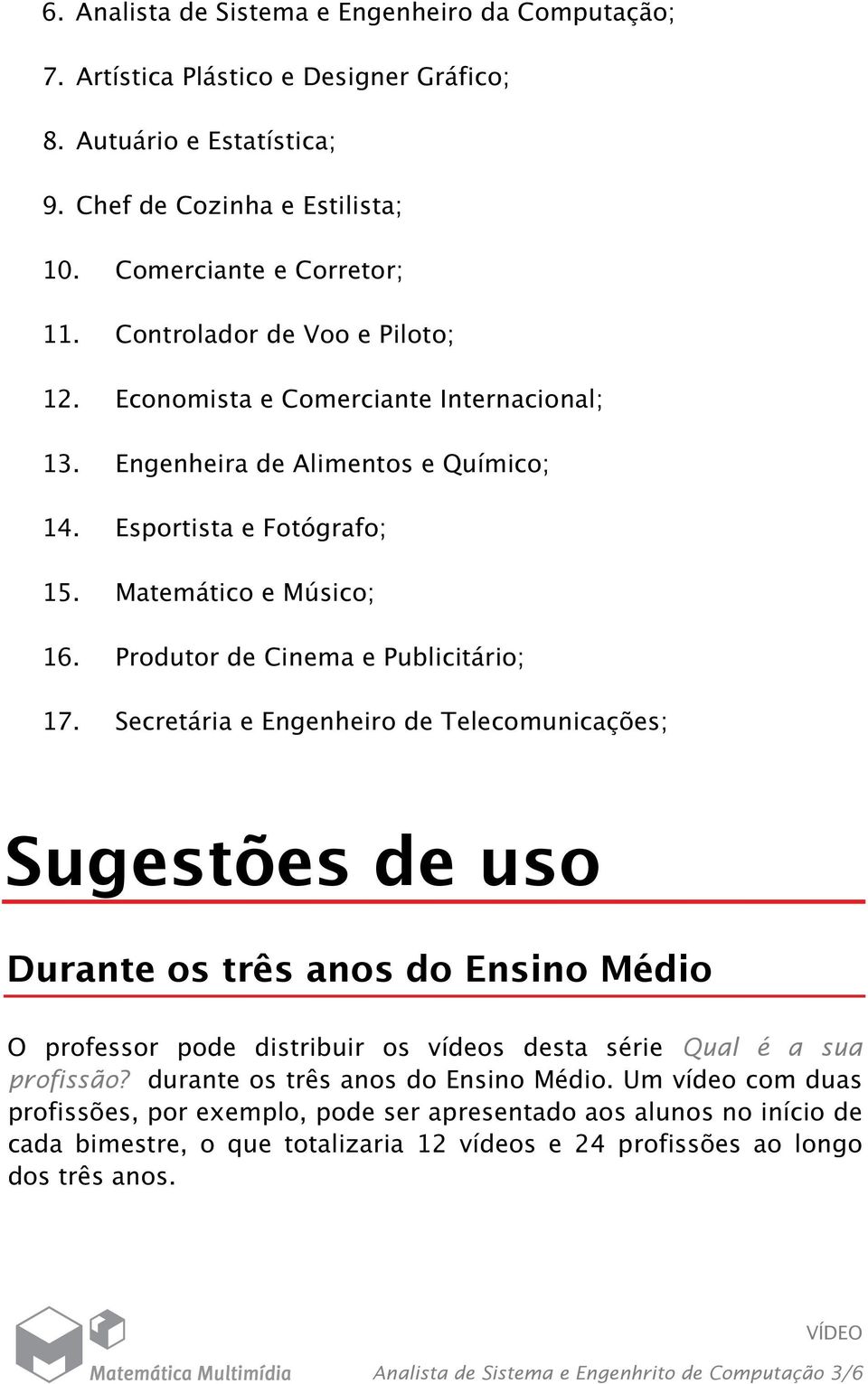 Produtor de Cinema e Publicitário; 17.