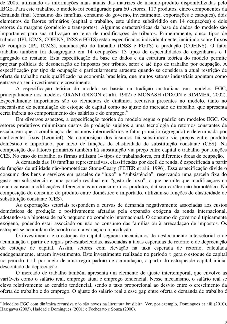 elementos de fatores primários (capital e trabalho, este ultimo subdividido em 14 ocupações) e dois setores de margens (comércio e transportes).