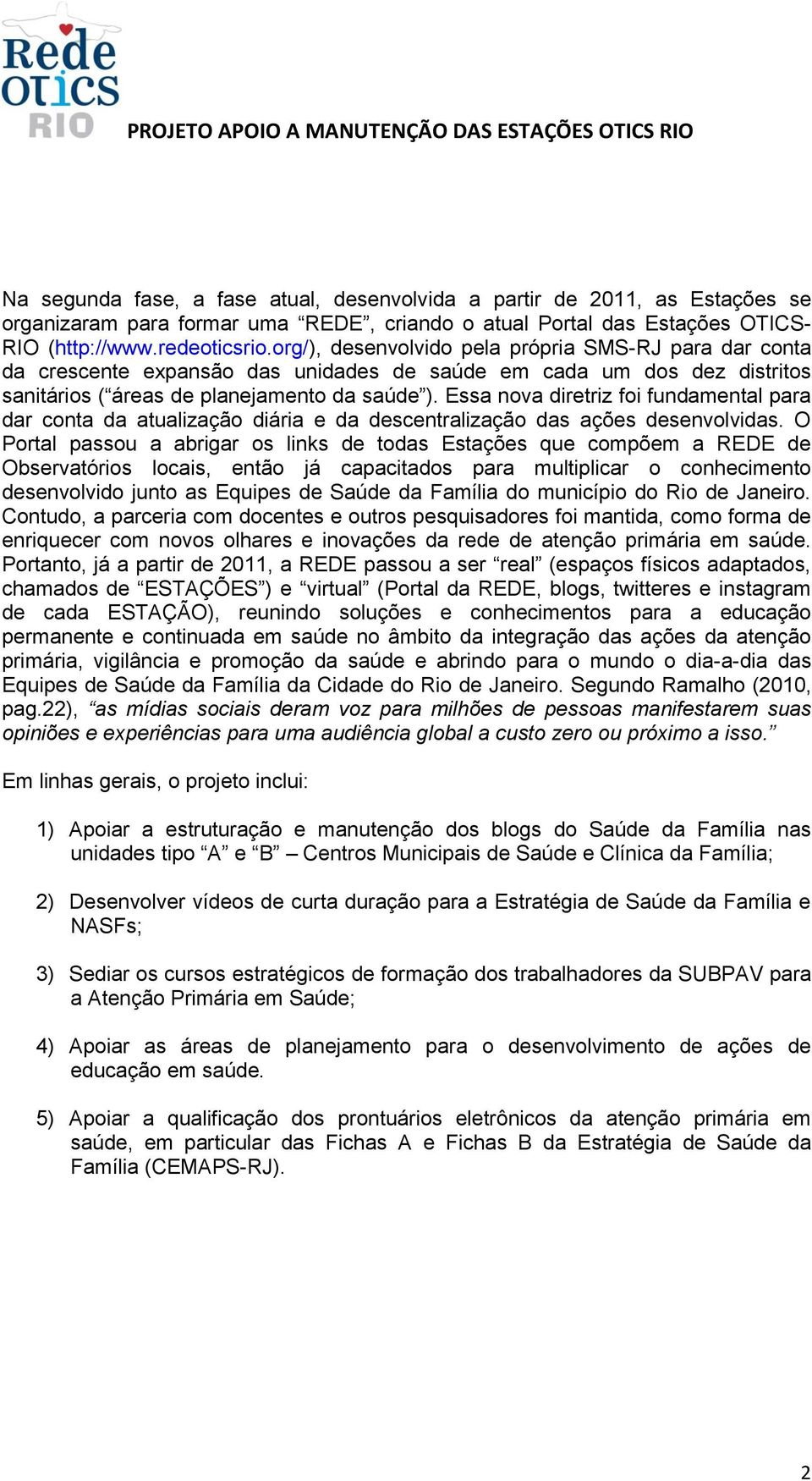 Essa nova diretriz foi fundamental para dar conta da atualização diária e da scentralização das ações senvolvidas.