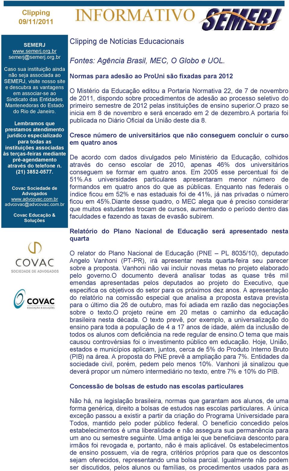 O benefício concedido pelos estabelecimentos é uma liberalidade e não assegura sua permanência para um ano ou semestre seguinte.