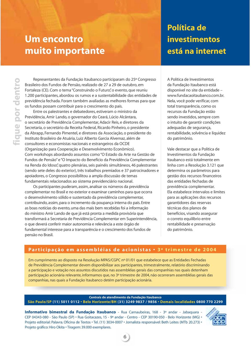 Foram também avaliadas as melhores formas para que os fundos possam contribuir para o crescimento do país.