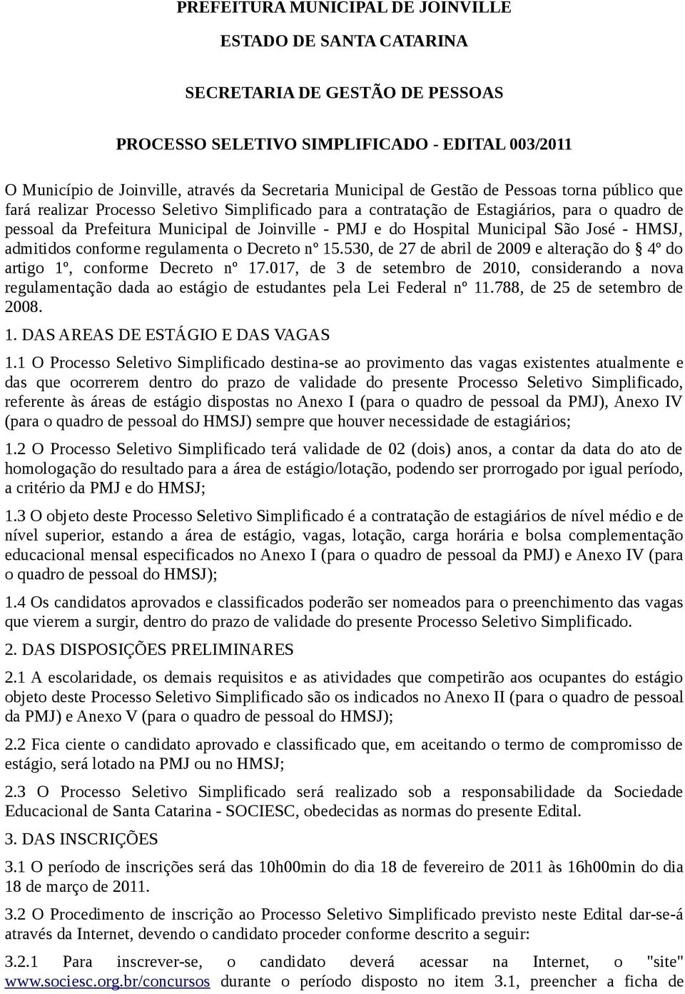 Hospital Municipal São José - HMSJ, admitidos conforme regulamenta o Decreto nº 15.530, de 27 de abril de 2009 e alteração do 4º do artigo 1º, conforme Decreto nº 17.