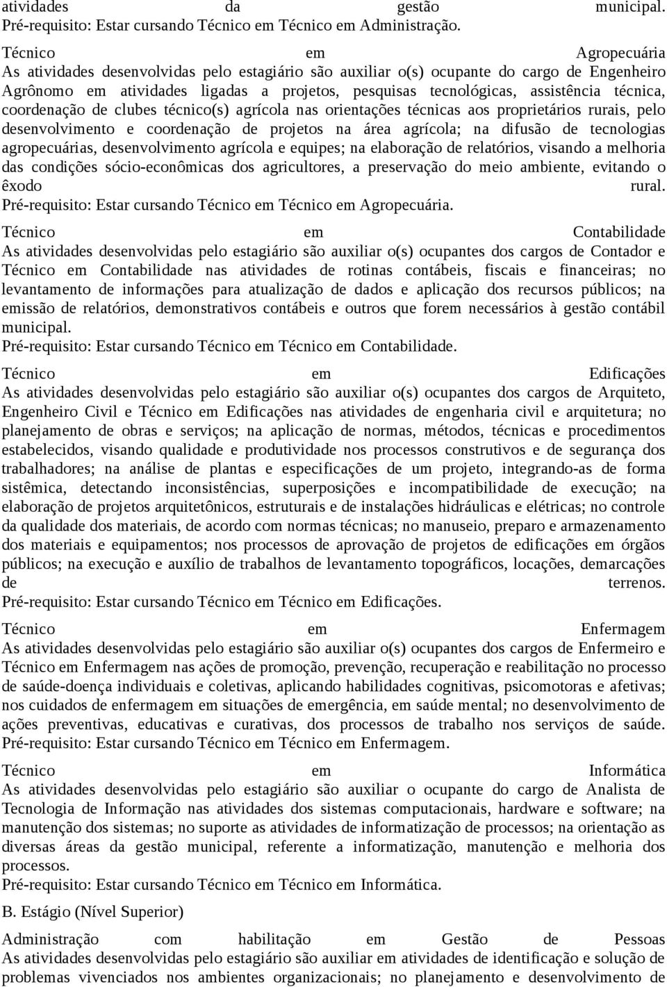 técnica, coordenação de clubes técnico(s) agrícola nas orientações técnicas aos proprietários rurais, pelo desenvolvimento e coordenação de projetos na área agrícola; na difusão de tecnologias