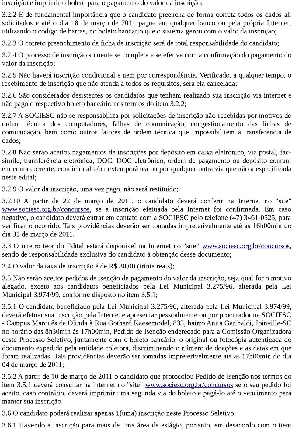 código de barras, no boleto bancário que o sistema ger com o valor da inscrição; 3.2.3 O correto preenchimento da ficha de inscrição será de total responsabilidade do candidato; 3.2.4 O processo de inscrição somente se completa e se efetiva com a confirmação do pagamento do valor da inscrição; 3.