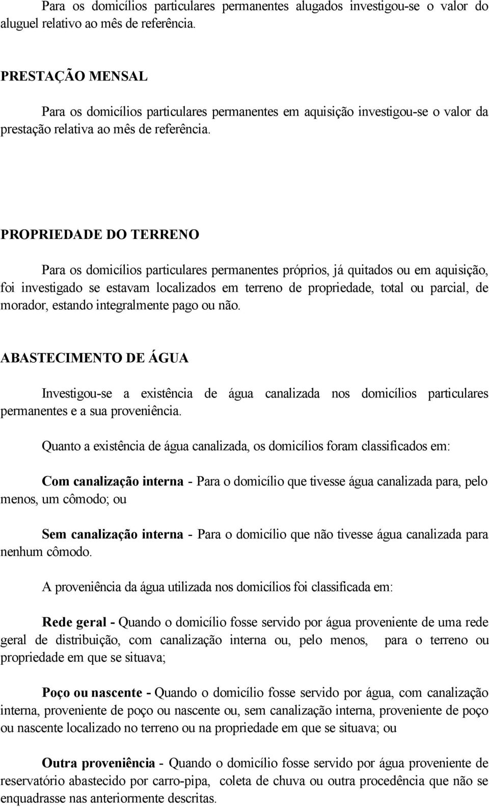 PROPRIEDADE DO TERRENO Para os domicílios particulares permanentes próprios, já quitados ou em aquisição, foi investigado se estavam localizados em terreno de propriedade, total ou parcial, de