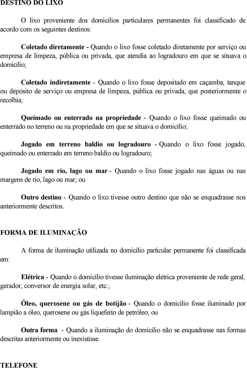 serviço ou empresa de limpeza, pública ou privada, que posteriormente o recolhia; Queimado ou enterrado na propriedade - Quando o lixo fosse queimado ou enterrado no terreno ou na propriedade em que