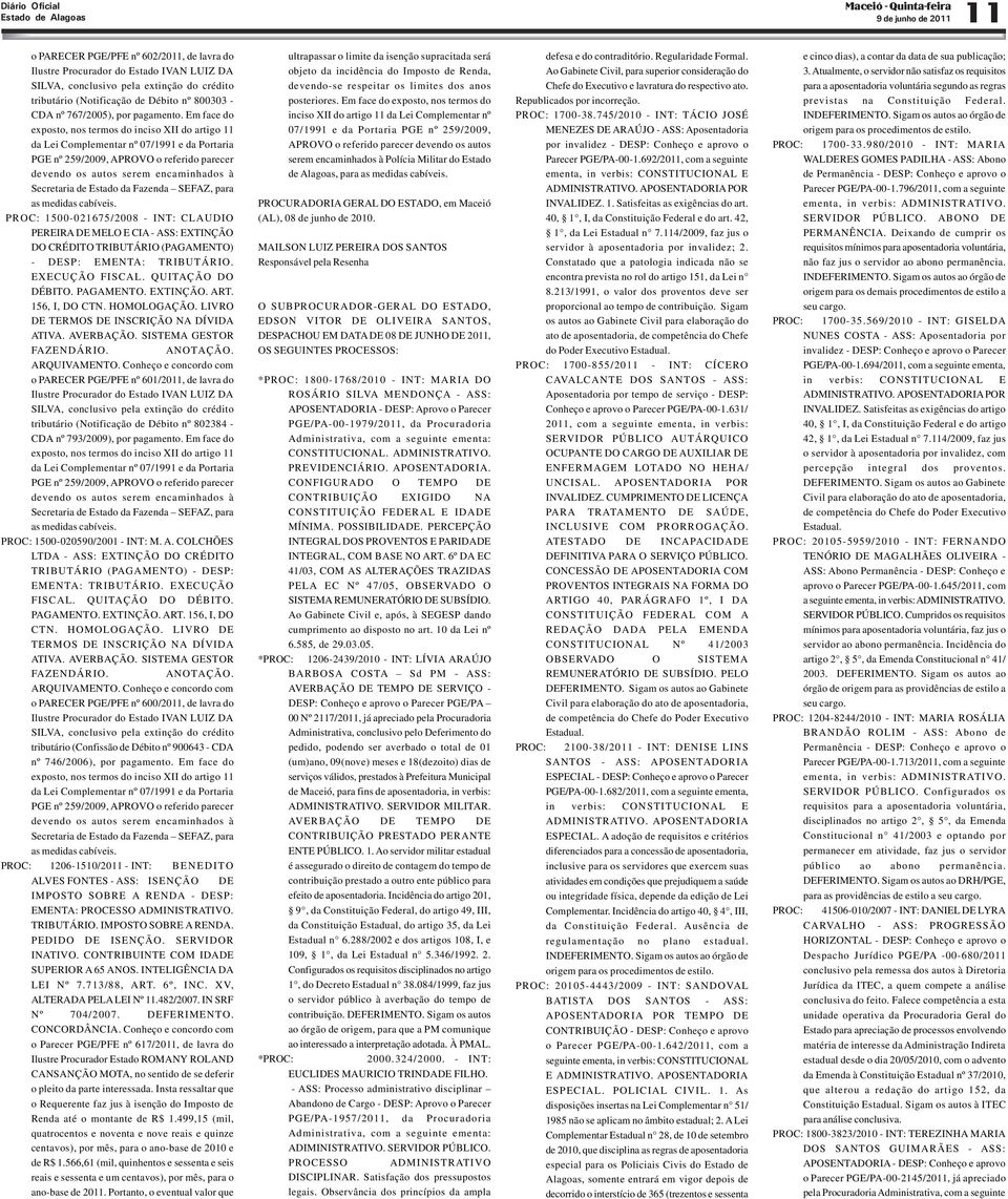 Em face do exposto, nos termos do inciso XII do artigo 11 da Lei Complementar nº 07/1991 e da Portaria PGE nº 259/2009, APROVO o referido parecer devendo os autos serem encaminhados à Secretaria de