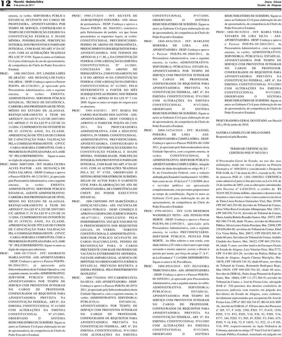 6º DA EC 41/03, COM AS ALTERAÇÕES TRAZIDAS PELA EC Nº 47/05. Sigam os autos ao Gabinete Civil para elaboração do ato de aposentadoria, de competência do Chefe do Poder Executivo Estadual.