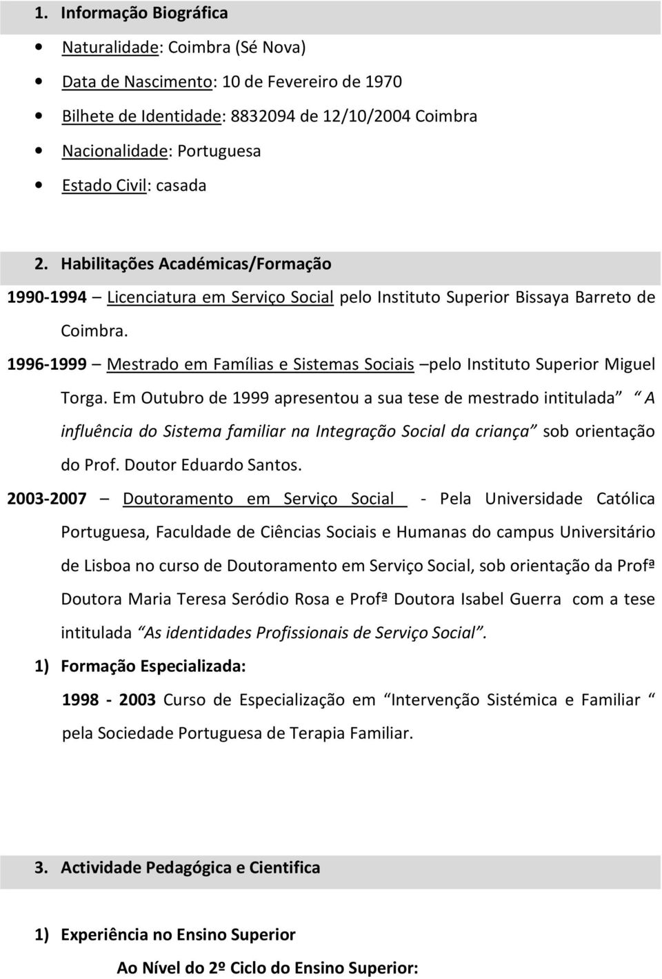 1996-1999 Mestrado em Famílias e Sistemas Sociais pelo Instituto Superior Miguel Torga.