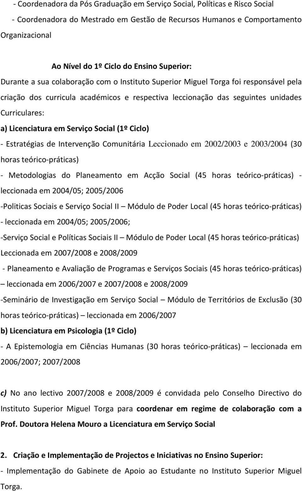 Licenciatura em Serviço Social (1º Ciclo) - Estratégias de Intervenção Comunitária Leccionado em 2002/2003 e 2003/2004 (30 horas teórico-práticas) - Metodologias do Planeamento em Acção Social (45