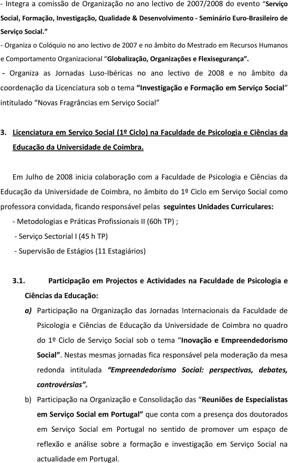 - Organiza as Jornadas Luso-Ibéricas no ano lectivo de 2008 e no âmbito da coordenação da Licenciatura sob o tema Investigação e Formação em Serviço Social intitulado Novas Fragrâncias em Serviço