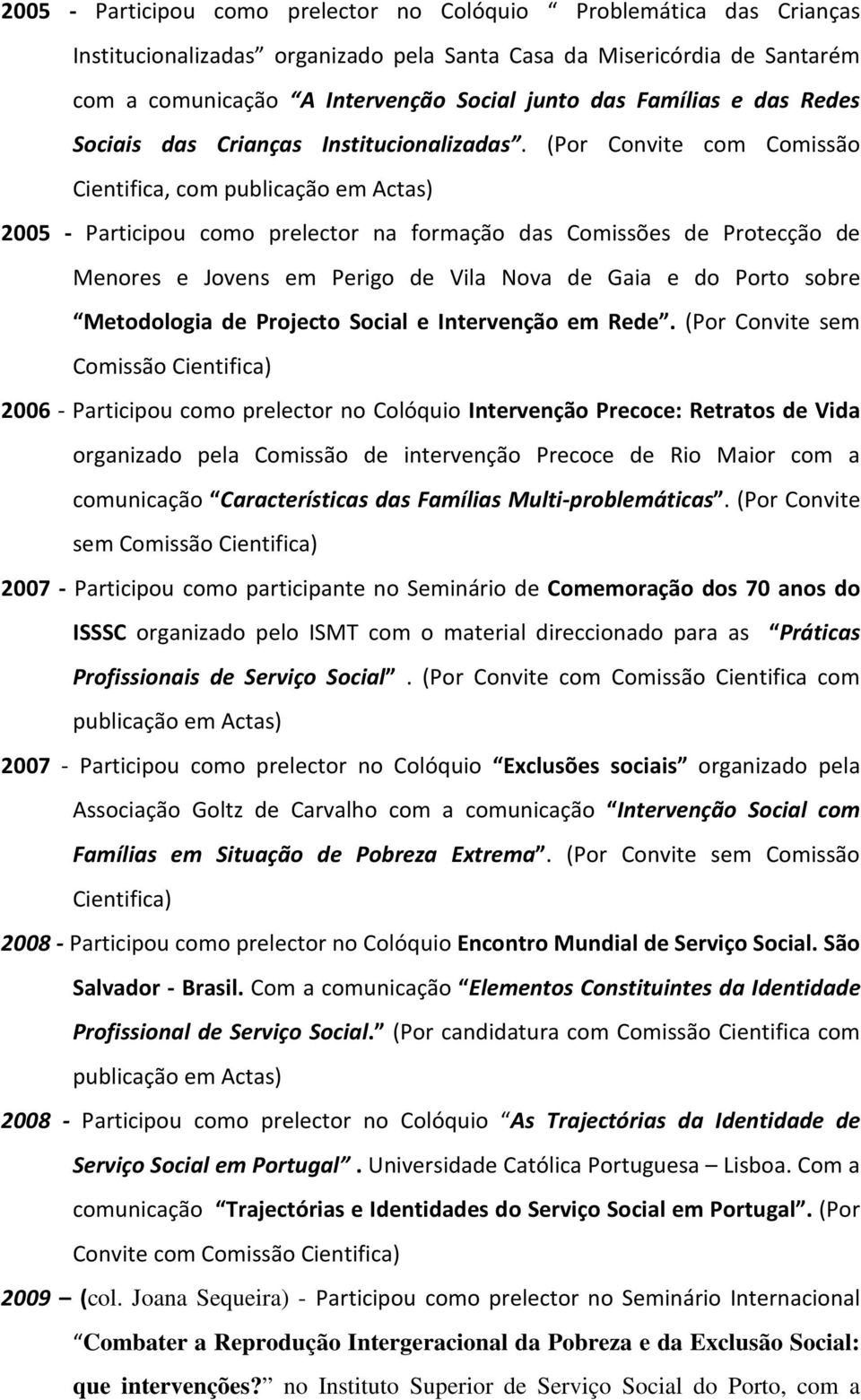 (Por Convite com Comissão Cientifica, com publicação em Actas) 2005 - Participou como prelector na formação das Comissões de Protecção de Menores e Jovens em Perigo de Vila Nova de Gaia e do Porto