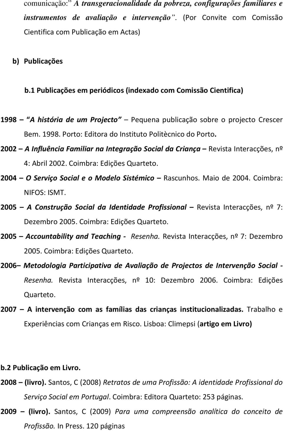 2002 A Influência Familiar na Integração Social da Criança Revista Interacções, nº 4: Abril 2002. Coimbra: Edições Quarteto. 2004 O Serviço Social e o Modelo Sistémico Rascunhos. Maio de 2004.