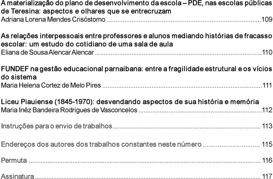 ..110 FUNDEF na gestão educacional parnaibana: entre a fragilidade estrutural e os vícios do sistema Maria Helena Cortez de Melo Pires.