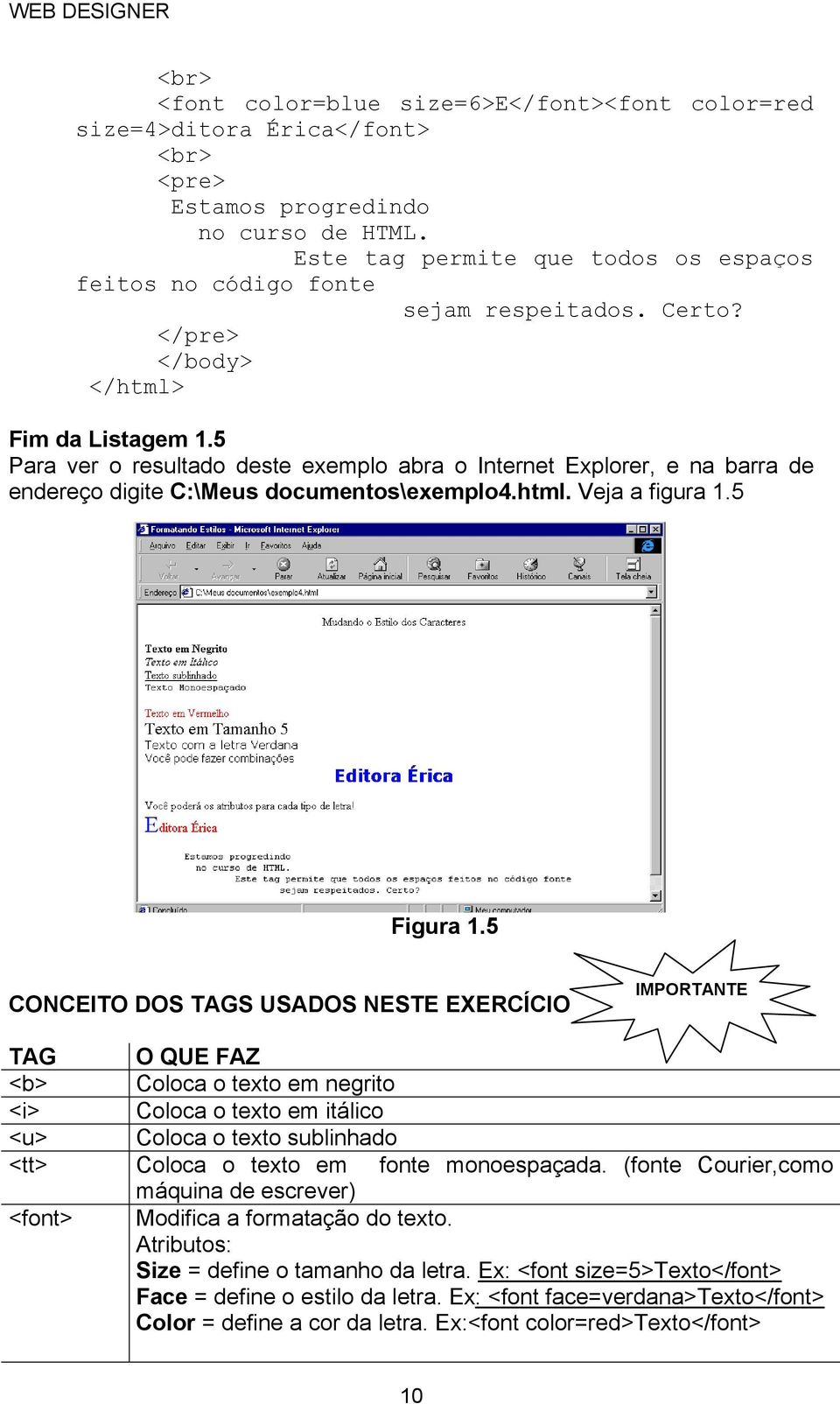 5 CONCEITO DOS TAGS USADOS NESTE EXERCÍCIO IMPORTANTE TAG <b> <i> <u> <tt> <font> O QUE FAZ Coloca o texto em negrito Coloca o texto em itálico Coloca o texto sublinhado Coloca o texto em fonte