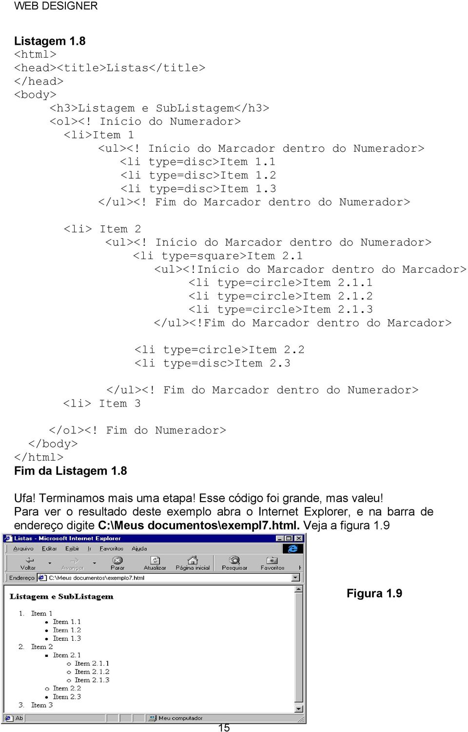 início do Marcador dentro do Marcador> <li type=circle>item 2.1.1 <li type=circle>item 2.1.2 <li type=circle>item 2.1.3 </ul><!fim do Marcador dentro do Marcador> <li type=circle>item 2.