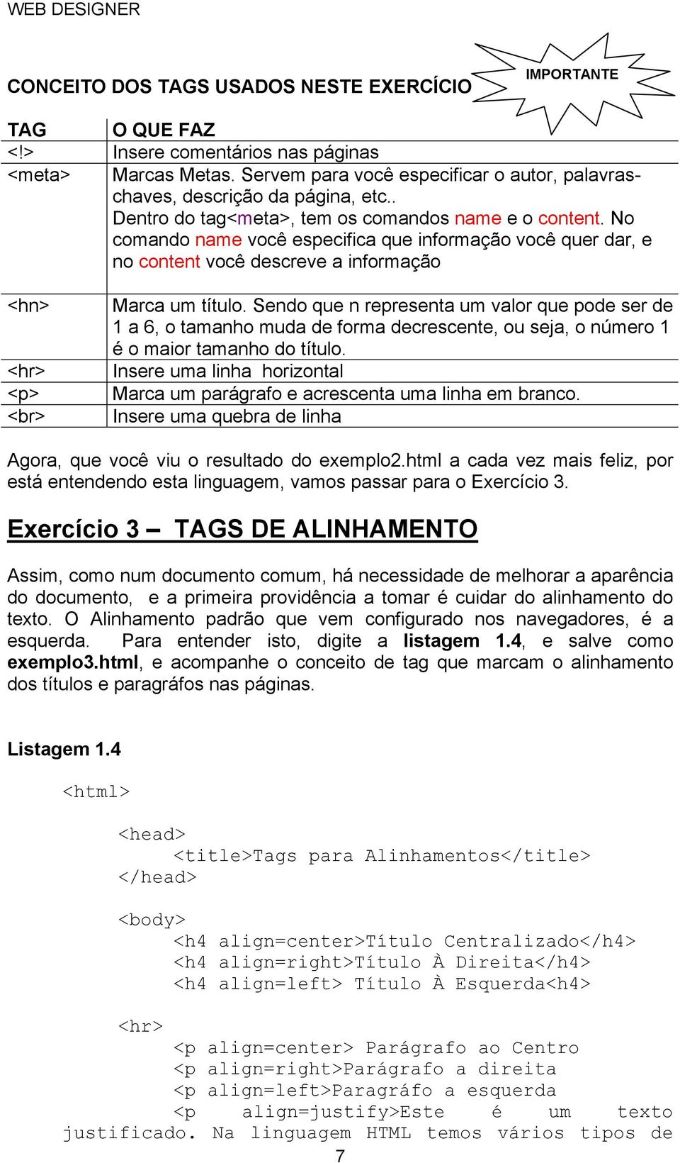 No comando name você especifica que informação você quer dar, e no content você descreve a informação <hn> <hr> <p> <br> Marca um título.