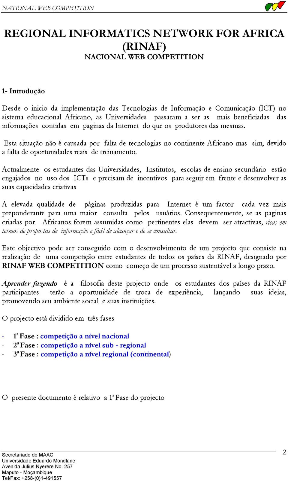 Esta situação não é causada por falta de tecnologias no continente Africano mas sim, devido a falta de oportunidades reais de treinamento.