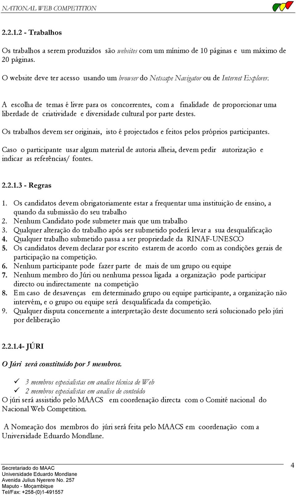 A escolha de temas é livre para os concorrentes, com a finalidade de proporcionar uma liberdade de criatividade e diversidade cultural por parte destes.