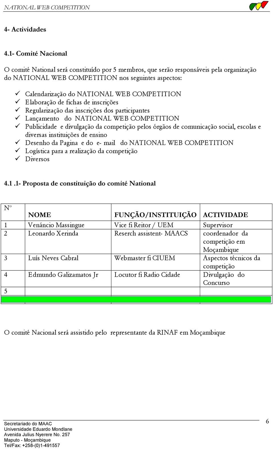 COMPETITION Elaboração de fichas de inscrições Regularização das inscrições dos participantes Lançamento do NATIONAL WEB COMPETITION Publicidade e divulgação da competição pelos órgãos de comunicação