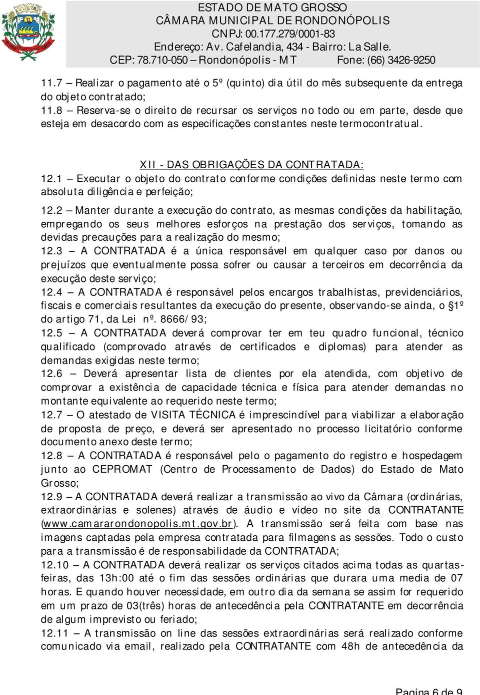 1 Executar o objet o do contrat o confor me condições definidas neste ter mo com absolut a diligência e perfeição; 12.