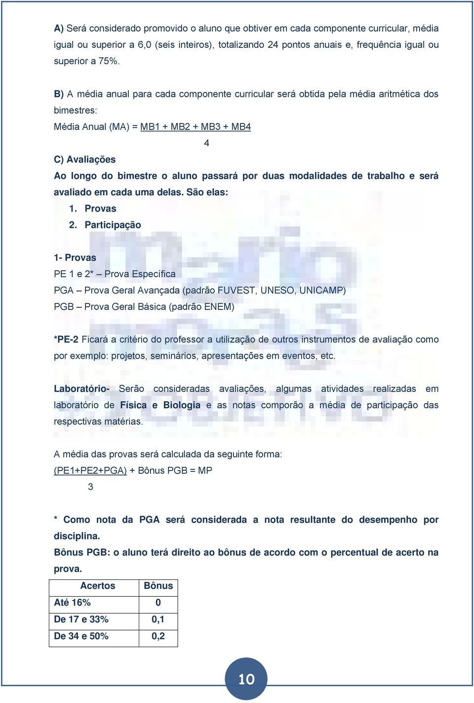 duas modalidades de trabalho e será avaliado em cada uma delas. São elas: 1. Provas 2.