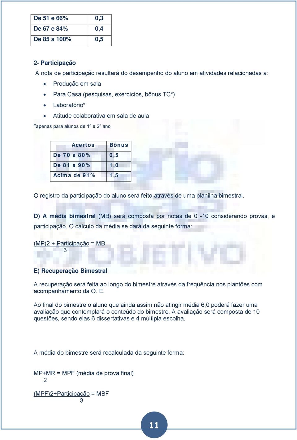 do aluno será feito através de uma planilha bimestral. D) A média bimestral (MB) será composta por notas de 0-10 considerando provas, e participação.