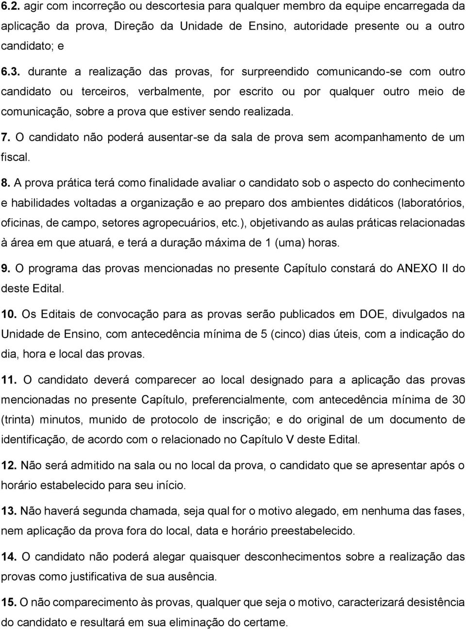 realizada. 7. O candidato não poderá ausentar-se da sala de prova sem acompanhamento de um fiscal. 8.