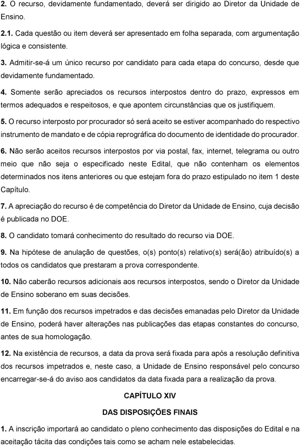 Somente serão apreciados os recursos interpostos dentro do prazo, expressos em termos adequados e respeitosos, e que apontem circunstâncias que os justifiquem. 5.