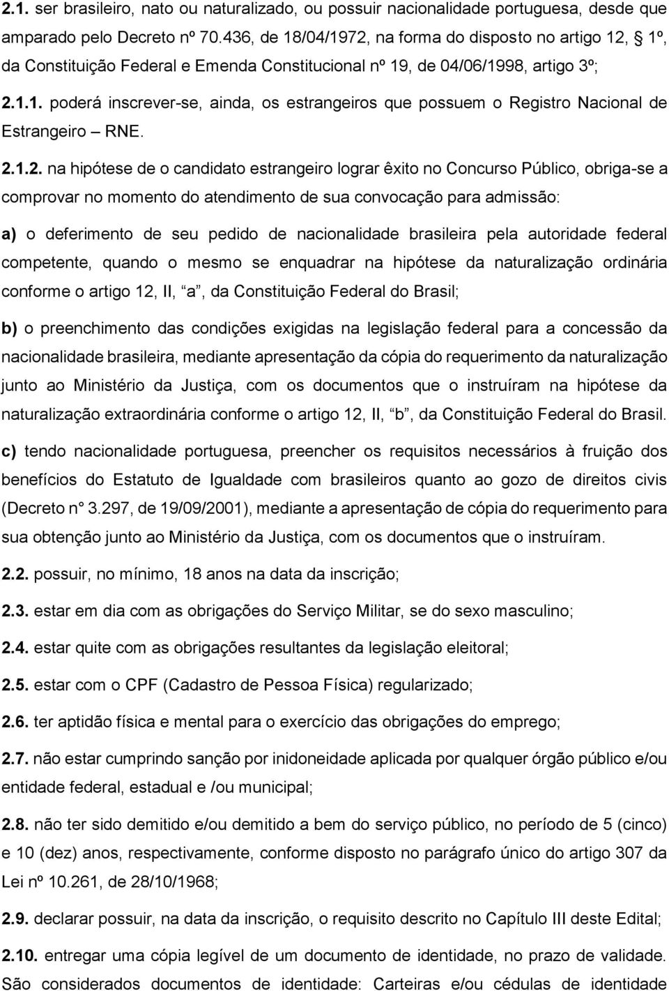 2.1.2. na hipótese de o candidato estrangeiro lograr êxito no Concurso Público, obriga-se a comprovar no momento do atendimento de sua convocação para admissão: a) o deferimento de seu pedido de