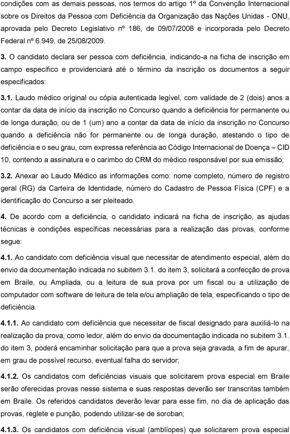 O candidato declara ser pessoa com deficiência, indicando-a na ficha de inscrição em campo específico e providenciará até o término da inscrição os documentos a seguir especificados: 3.1.