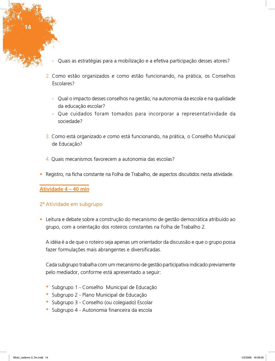 Como está organizado e como está funcionando, na prática, o Conselho Municipal de Educação? 4. Quais mecanismos favorecem a autonomia das escolas?