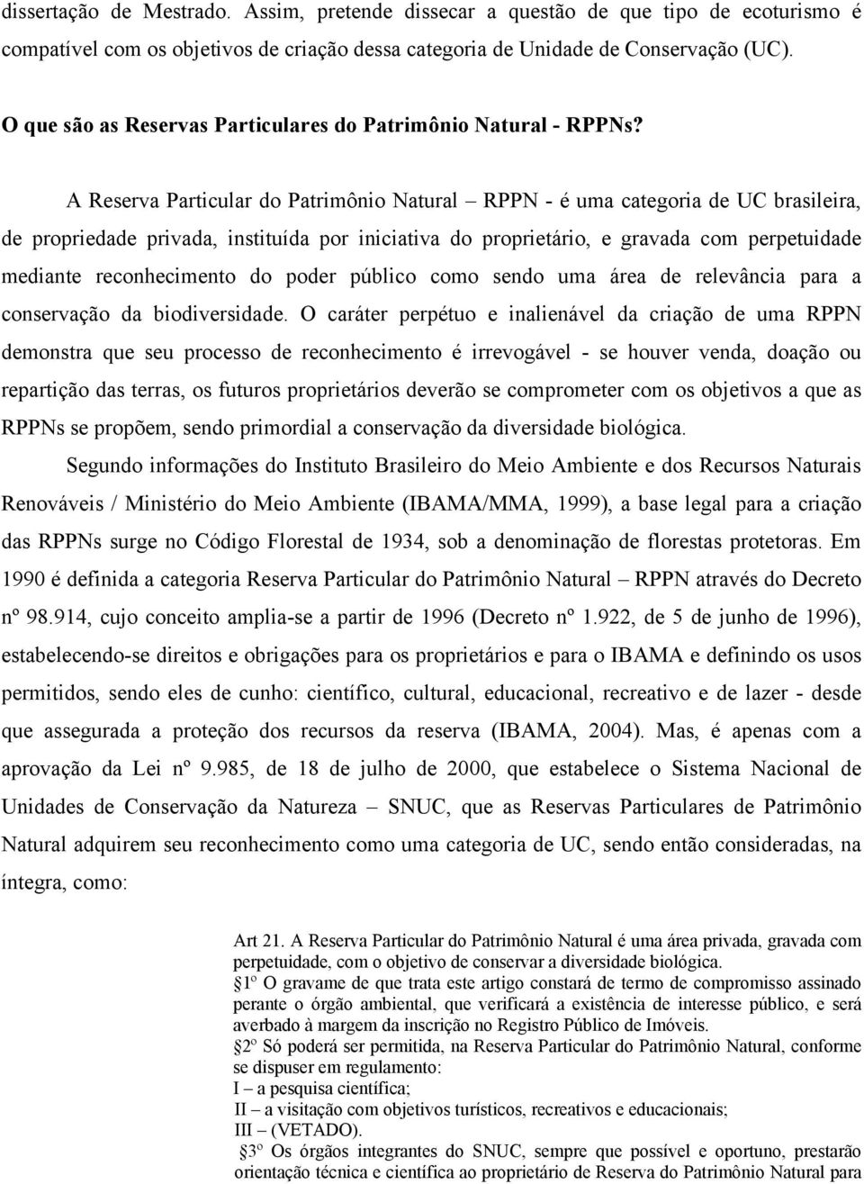 A Reserva Particular do Patrimônio Natural RPPN - é uma categoria de UC brasileira, de propriedade privada, instituída por iniciativa do proprietário, e gravada com perpetuidade mediante
