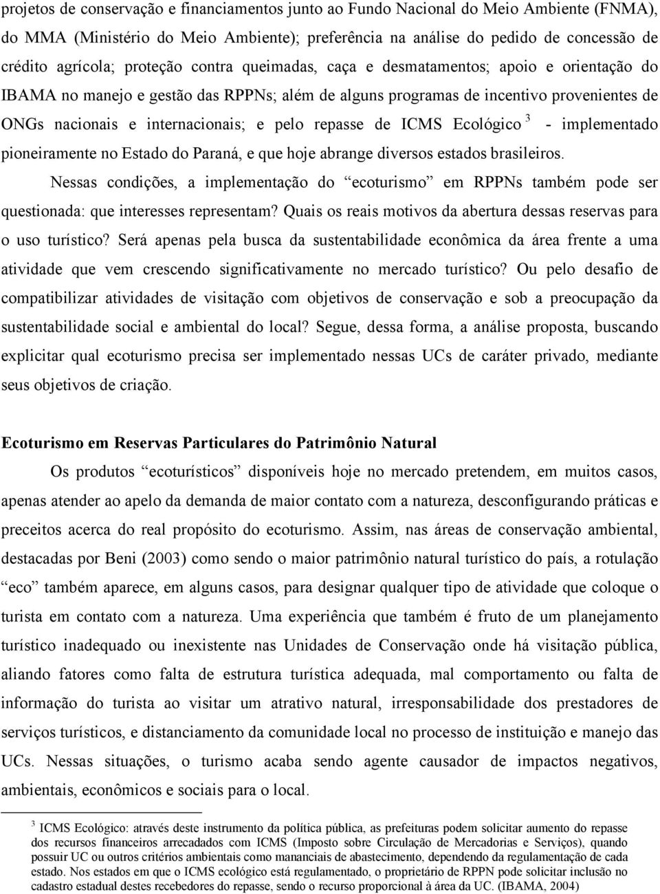 pelo repasse de ICMS Ecológico 3 - implementado pioneiramente no Estado do Paraná, e que hoje abrange diversos estados brasileiros.