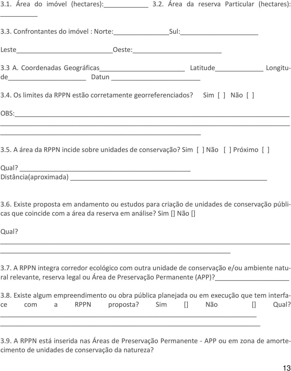 Existe proposta em andamento ou estudos para criação de unidades de conservação públicas que coincide com a área da reserva em análise? Sim [] Não [] Qual? 3.7.