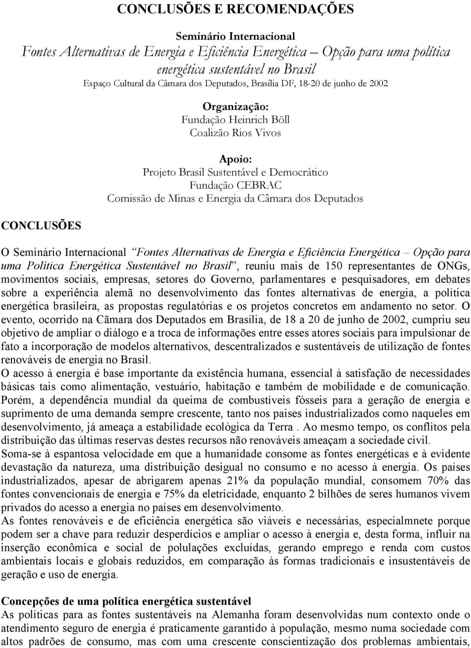 Energia da Câmara dos Deputados O Seminário Internacional Fontes Alternativas de Energia e Eficiência Energética Opção para uma Política Energética Sustentável no Brasil, reuniu mais de 150