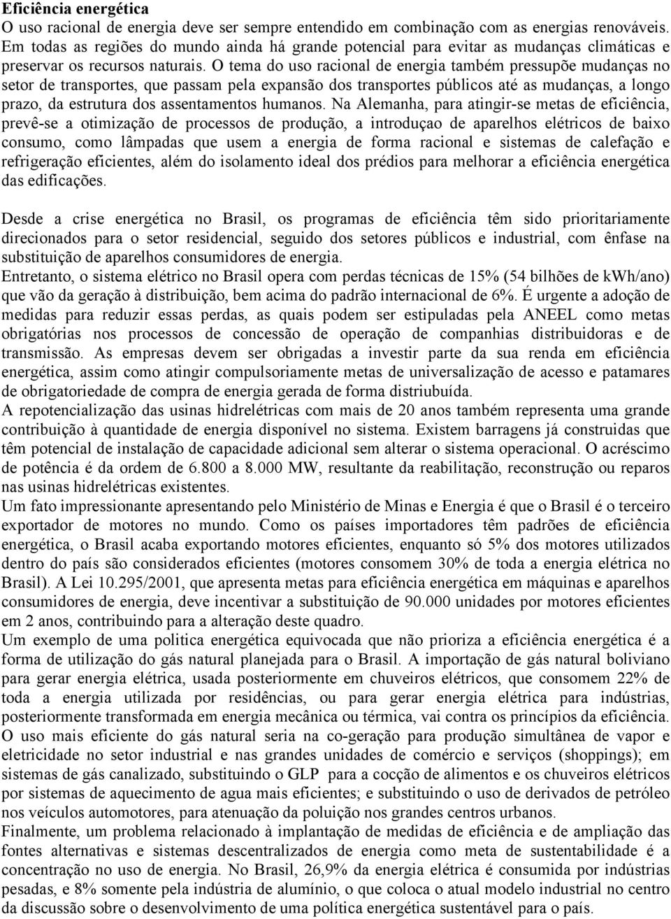 O tema do uso racional de energia também pressupõe mudanças no setor de transportes, que passam pela expansão dos transportes públicos até as mudanças, a longo prazo, da estrutura dos assentamentos