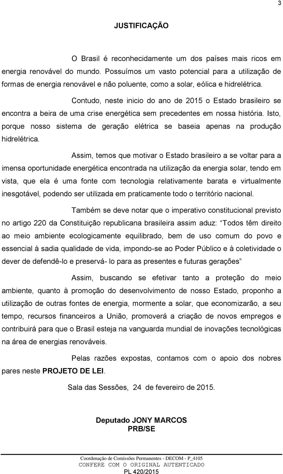 Contudo, neste inicio do ano de 2015 o Estado brasileiro se encontra a beira de uma crise energética sem precedentes em nossa história.