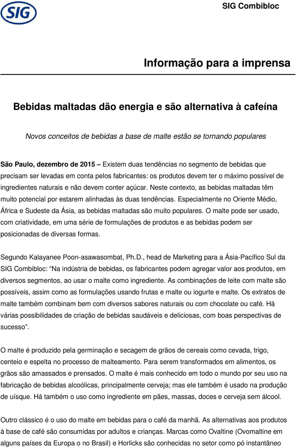 Neste contexto, as bebidas maltadas têm muito potencial por estarem alinhadas às duas tendências. Especialmente no Oriente Médio, África e Sudeste da Ásia, as bebidas maltadas são muito populares.