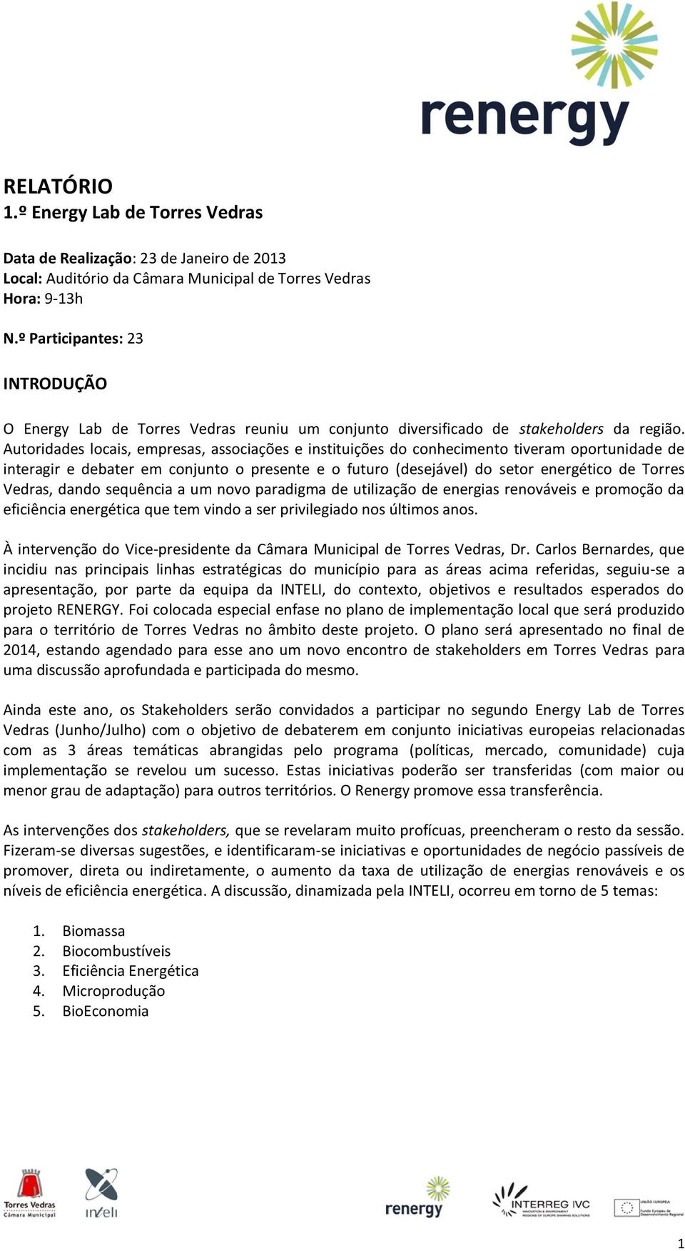 Autoridades locais, empresas, associações e instituições do conhecimento tiveram oportunidade de interagir e debater em conjunto o presente e o futuro (desejável) do setor energético de Torres